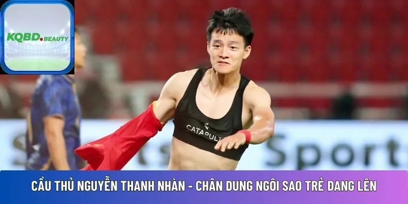 Cầu thủ Nguyễn Thanh Nhàn – Chân dung ngôi sao trẻ đang lên
