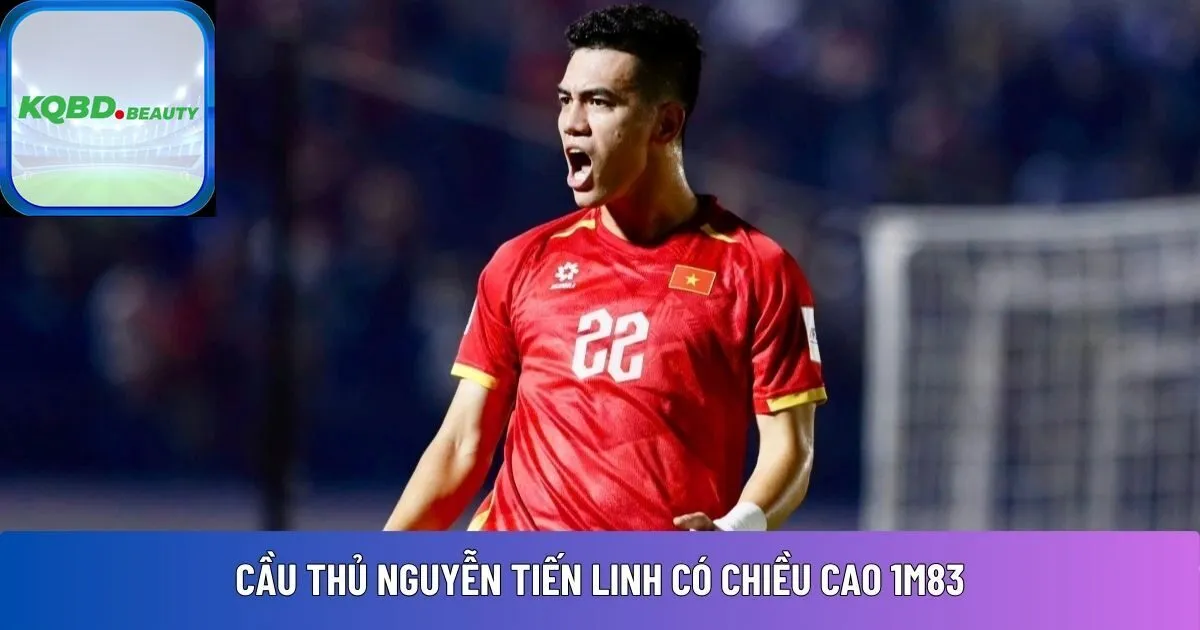 Cầu thủ Nguyễn Tiến Linh có chiều cao 1m83