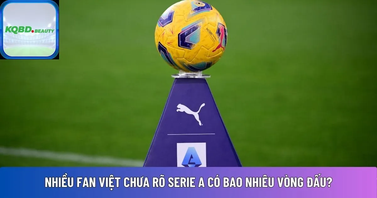 Serie A có bao nhiêu vòng đấu?